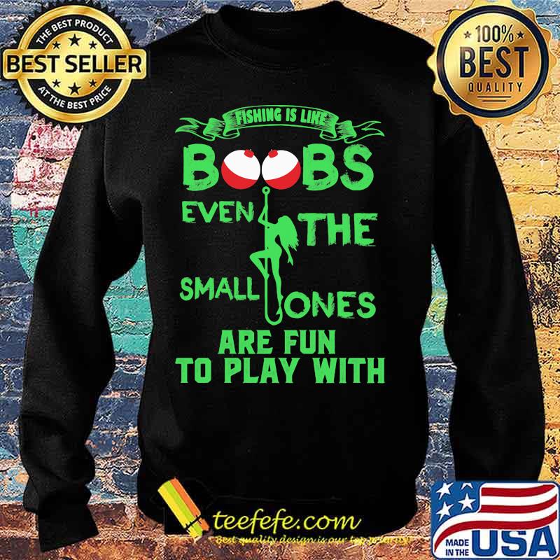 Fishing is like boobs even the small ones are fun to play with 2020 s Sweater Fishing is like boobs even the small ones are fun to play with 2020 s Sweater