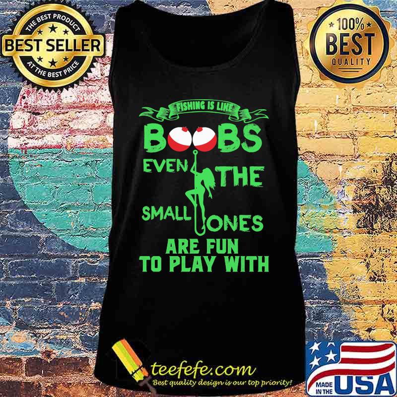Fishing is like boobs even the small ones are fun to play with 2020 s Tank top Fishing is like boobs even the small ones are fun to play with 2020 s Tank top