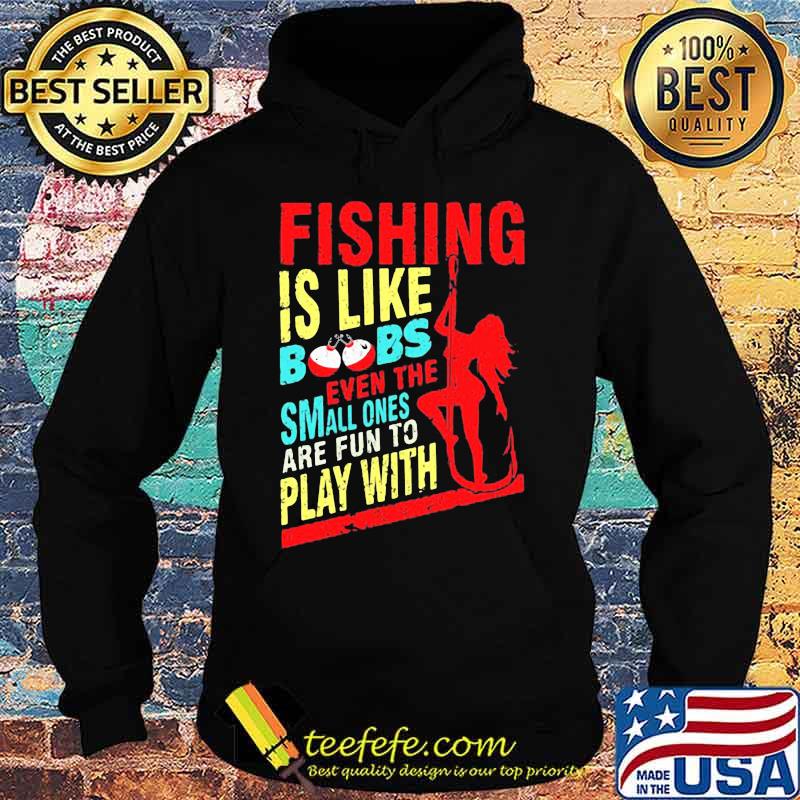 Fishing is like boobs even the small ones are fun to play with woman s Hoodie Fishing is like boobs even the small ones are fun to play with woman s Hoodie