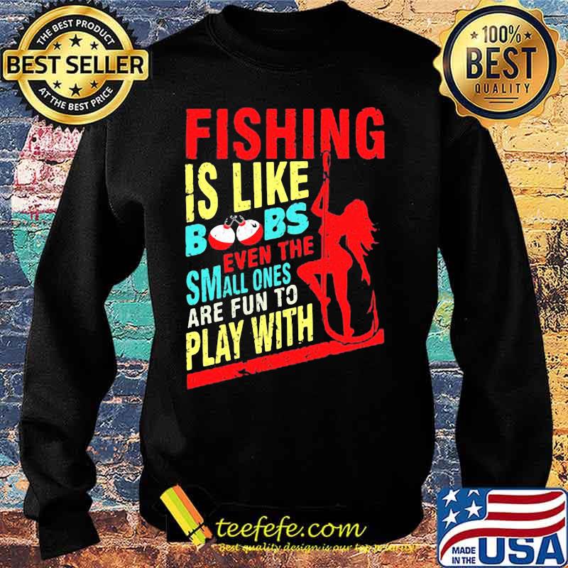 Fishing is like boobs even the small ones are fun to play with woman s Sweater Fishing is like boobs even the small ones are fun to play with woman s Sweater