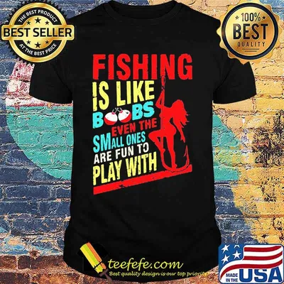 Fishing is like boobs even the small ones are fun to play with woman shirt