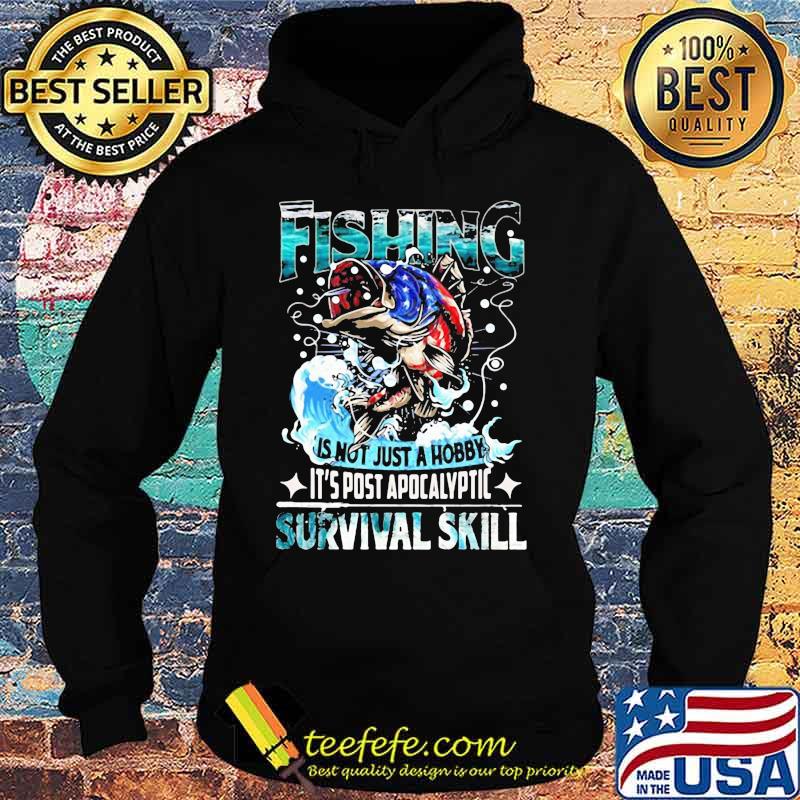 Fishing is not just a hobby it's post apocalyptic survival skill s Hoodie Fishing is not just a hobby it's post apocalyptic survival skill s Hoodie