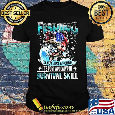 Fishing is not just a hobby it's post apocalyptic survival skill shirt