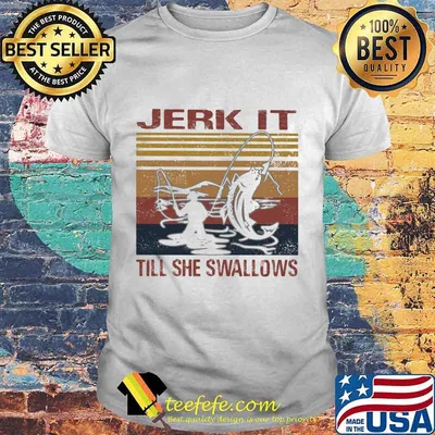Fishing jerk it till she swallows vintage retro white shirt