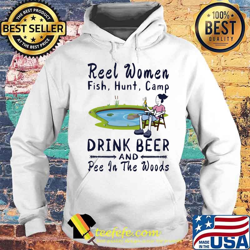 Fishing reel women fish hunt camp drink beer and pee in the woods s Hoodie Fishing reel women fish hunt camp drink beer and pee in the woods s Hoodie