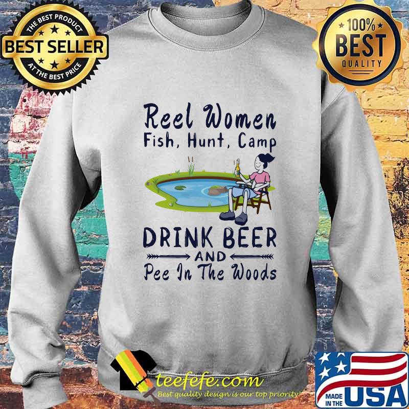 Fishing reel women fish hunt camp drink beer and pee in the woods s Sweater Fishing reel women fish hunt camp drink beer and pee in the woods s Sweater