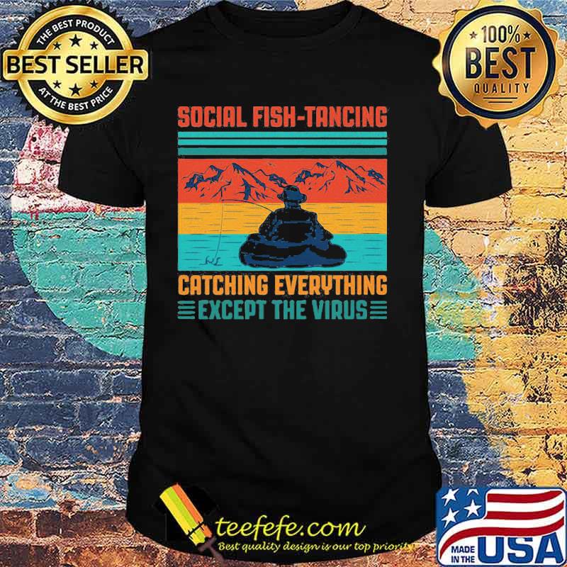 Fishing social fishtancing catching everything except the virus vintage retro shirt