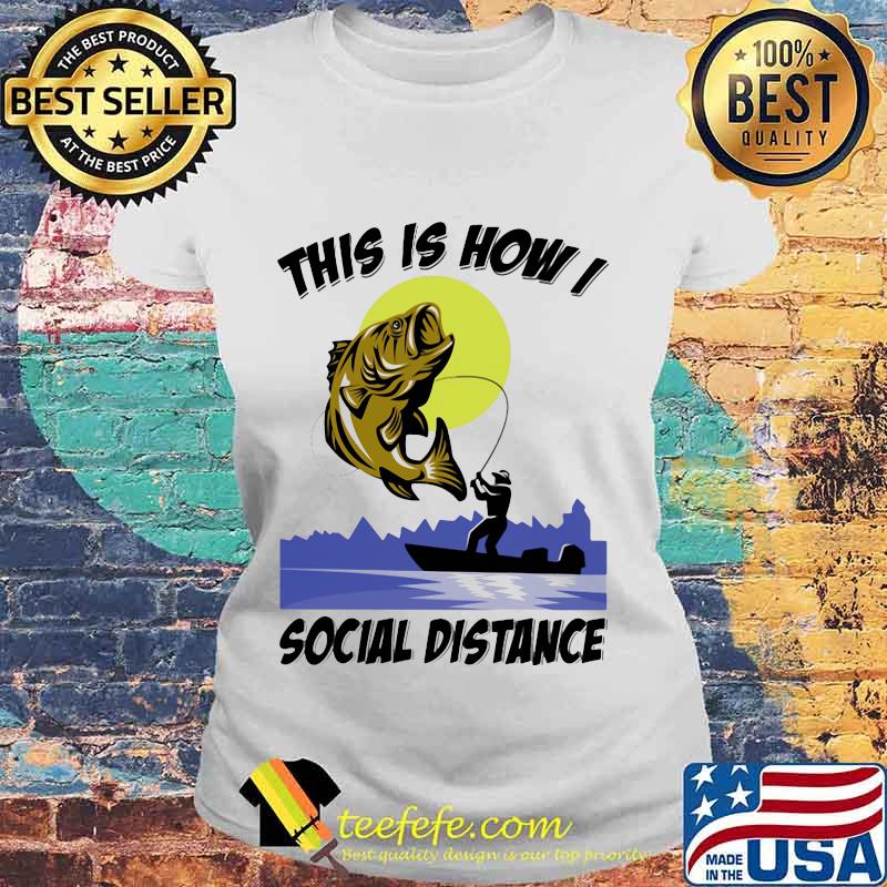 Fishing This is how I social distance s Laides tee Fishing This is how I social distance s Laides tee