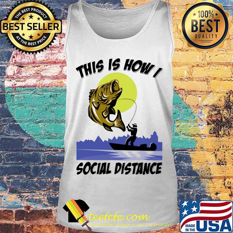 Fishing This is how I social distance s Tank top Fishing This is how I social distance s Tank top