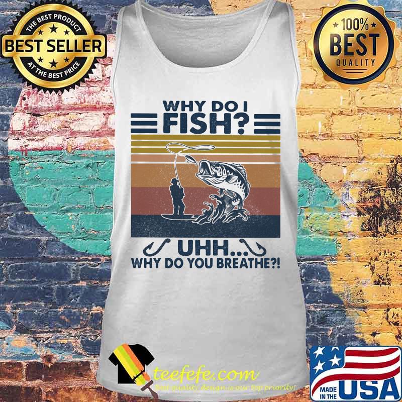 Fishing Why do i fish Uhh why do you breathe vintage retro s Tank top Fishing Why do i fish Uhh why do you breathe vintage retro s Tank top