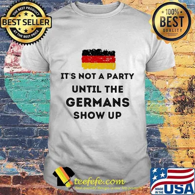 Flag It's not a party until the Germans show up shirt