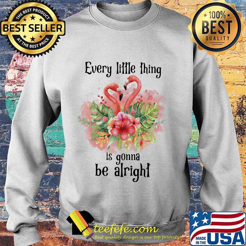Flamingo every little thing is gonna be alright flowers s Sweater Flamingo every little thing is gonna be alright flowers s Sweater
