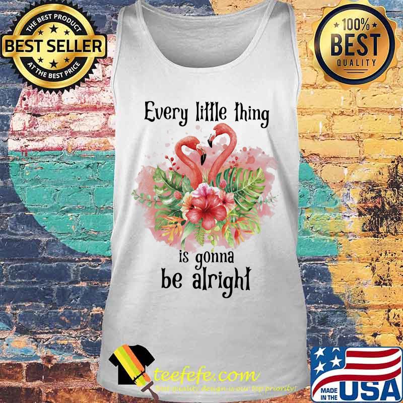 Flamingo every little thing is gonna be alright flowers s Tank top Flamingo every little thing is gonna be alright flowers s Tank top