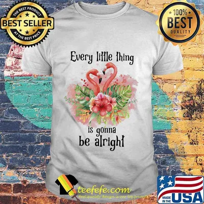 Flamingo every little thing is gonna be alright flowers shirt