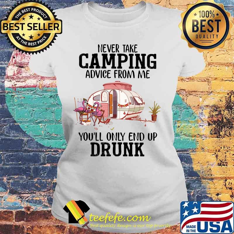 Flamingo never take camping advice from me you'll only end up drunk 2020 s Laides tee Flamingo never take camping advice from me you'll only end up drunk 2020 s Laides tee