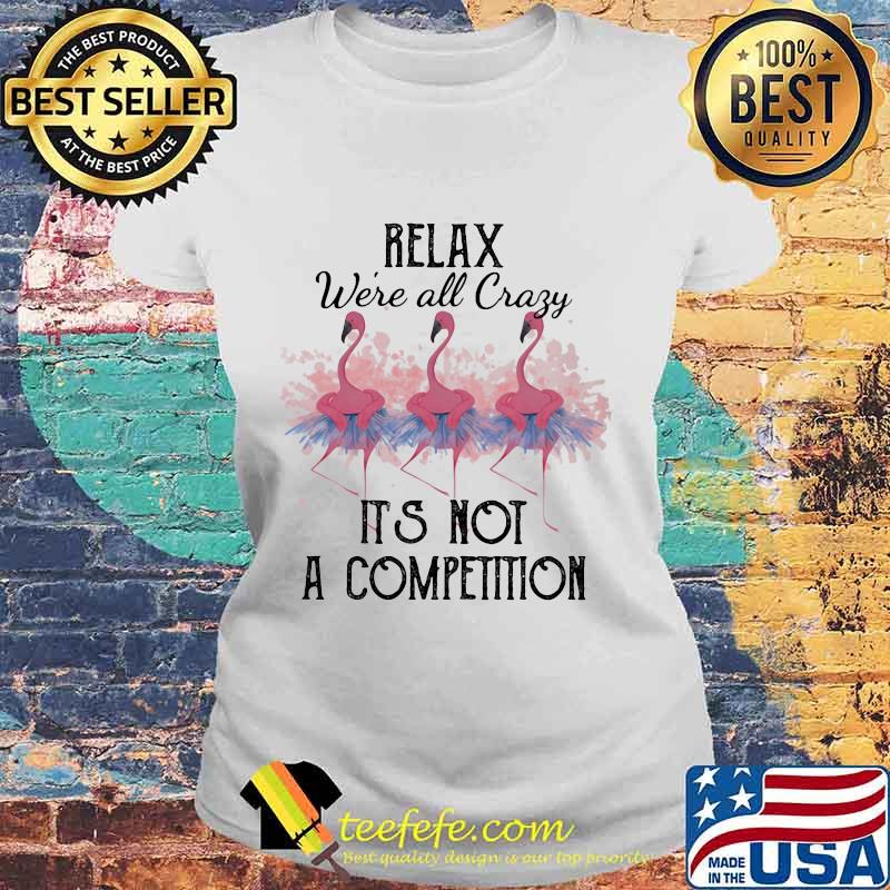 Flamingo relax we're all crazy it's not a competition 2020 s Laides tee Flamingo relax we're all crazy it's not a competition 2020 s Laides tee