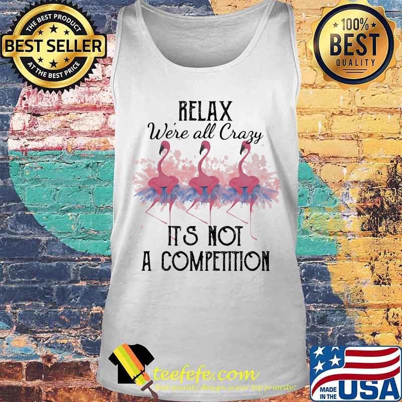 Flamingo relax we're all crazy it's not a competition 2020 s Tank top Flamingo relax we're all crazy it's not a competition 2020 s Tank top