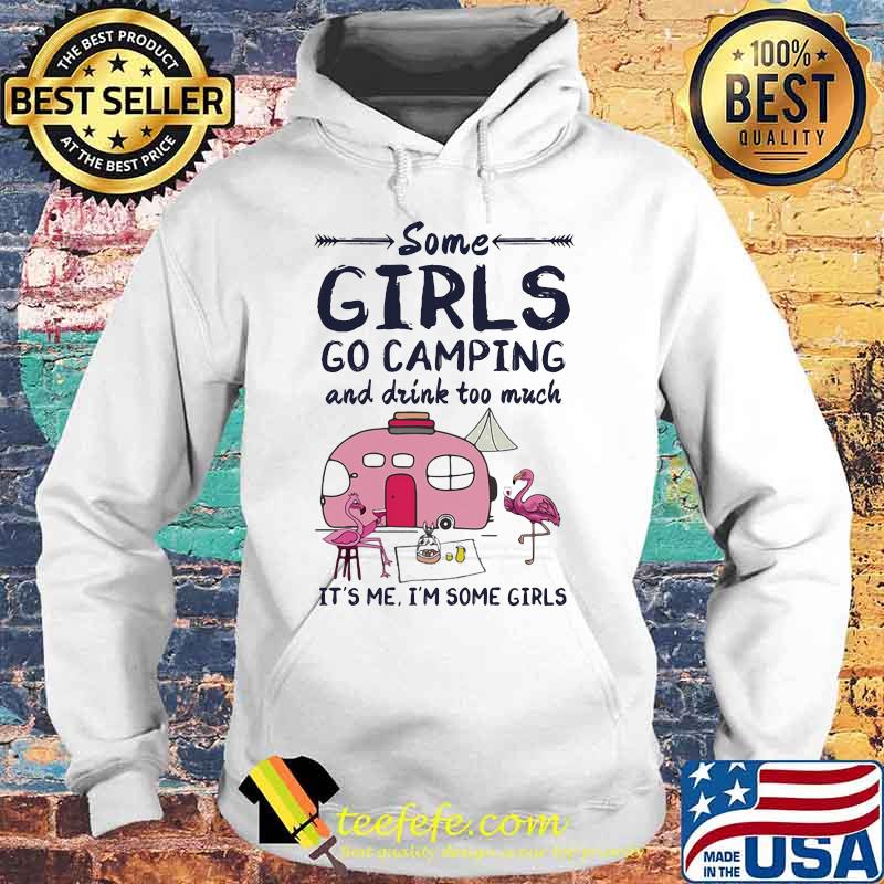 Flamingo some girls go camping and drink too much it's me i'm some girls 2020 s Hoodie Flamingo some girls go camping and drink too much it's me i'm some girls 2020 s Hoodie