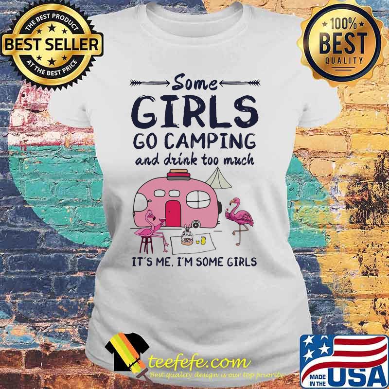 Flamingo some girls go camping and drink too much it's me i'm some girls 2020 s Laides tee Flamingo some girls go camping and drink too much it's me i'm some girls 2020 s Laides tee