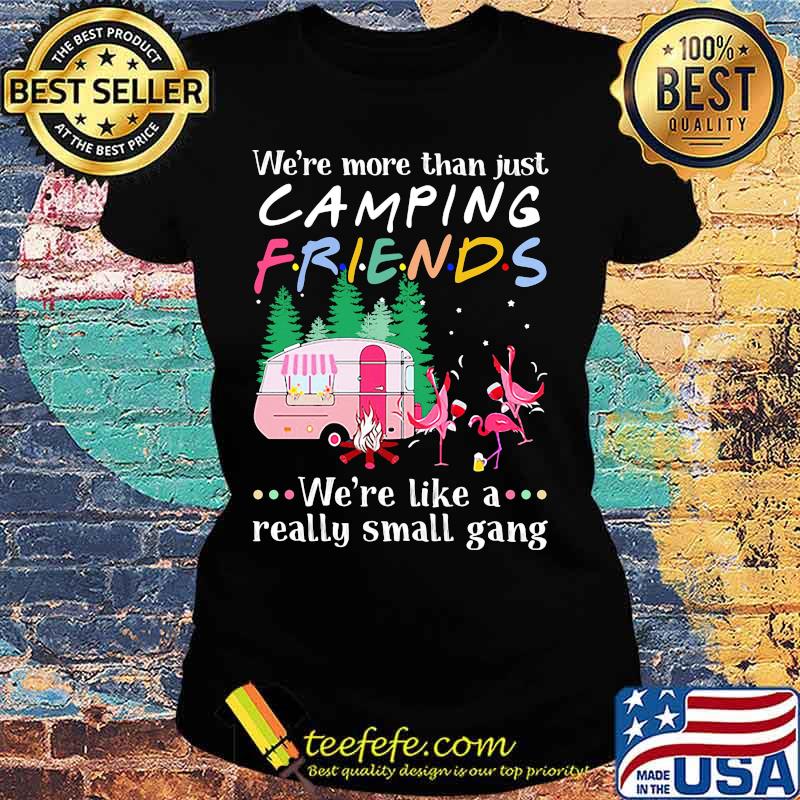 Flamingo we're more than just camping friends we're like a really small gang lights s Ladies tee Flamingo we're more than just camping friends we're like a really small gang lights s Ladies tee