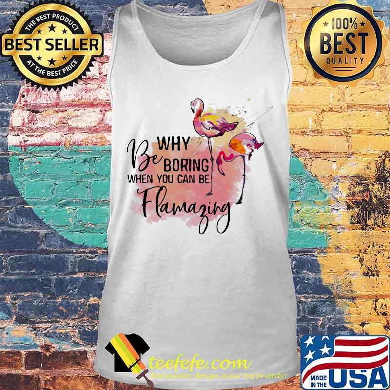 Flamingo why be boring when you can be llamazing s Tank top Flamingo why be boring when you can be llamazing s Tank top
