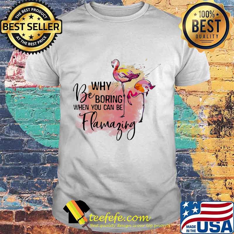Flamingo why be boring when you can be llamazing shirt Flamingo why be boring when you can be llamazing shirt