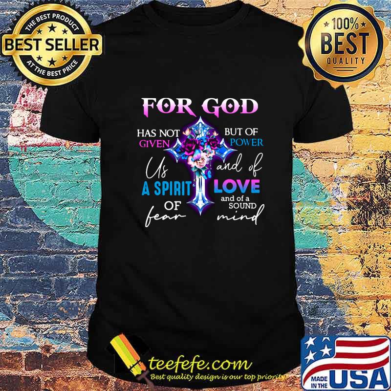 For god has not given but of power us and of a spirit love of fear shirt