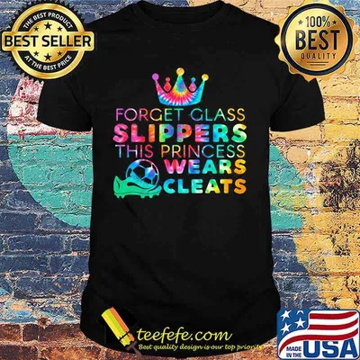 Forget Glass Slippers This Princess Wears Cleats Shirt