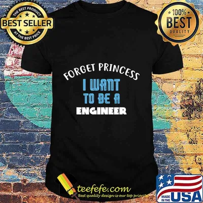 Forget Princess I Want to be a ENGINEER T-Shirt