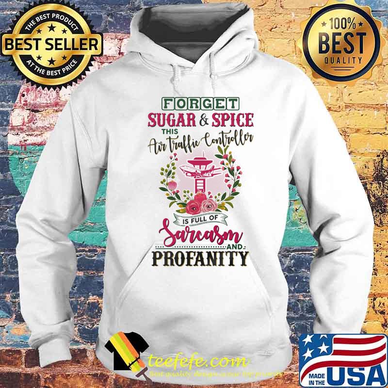 Forget sugar and spice this air traffic controller is full of sarcasm and profanity s Hoodie Forget sugar and spice this air traffic controller is full of sarcasm and profanity s Hoodie