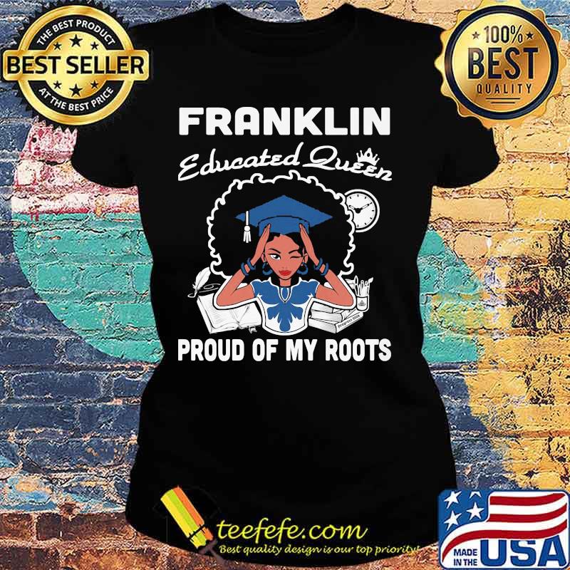 Franklin educated queen proud of my roots s Ladies tee Franklin educated queen proud of my roots s Ladies tee
