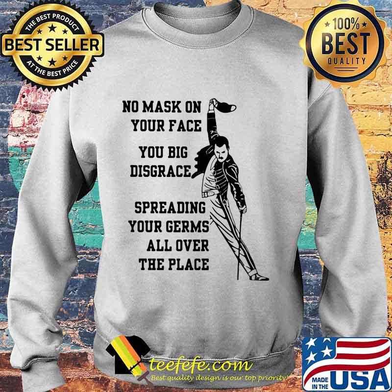 Freddie mercury no mask on your face you big disgrace spreading your germs all over the place s Sweater Freddie mercury no mask on your face you big disgrace spreading your germs all over the place s Sweater