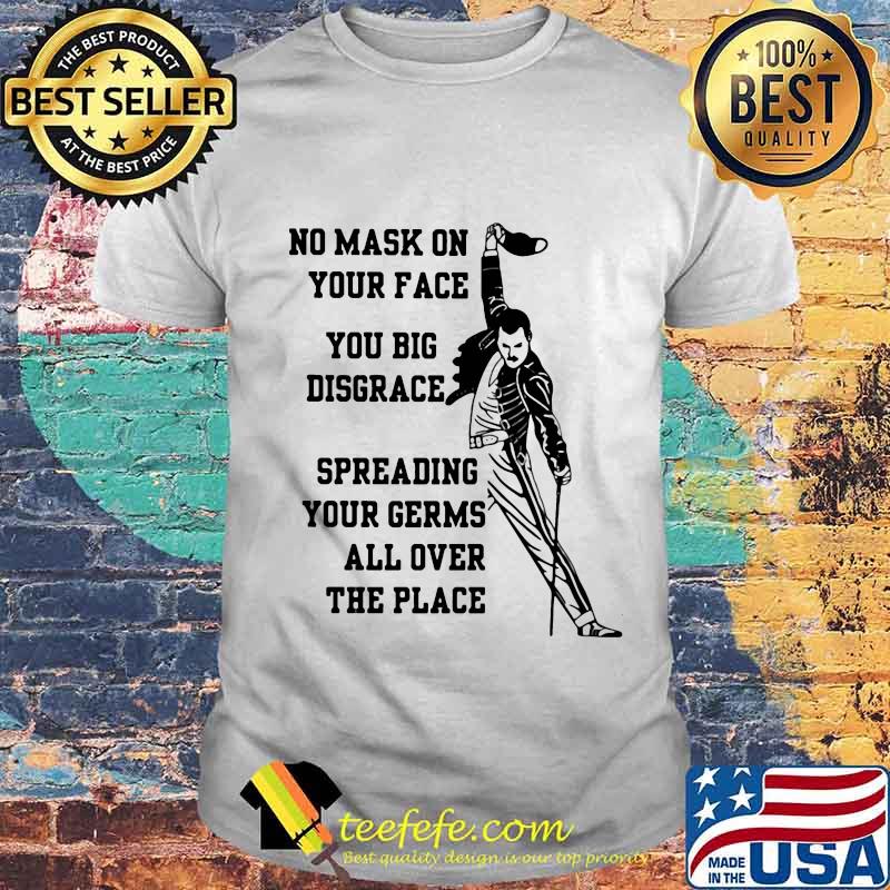 Freddie mercury no mask on your face you big disgrace spreading your germs all over the place shirt Freddie mercury no mask on your face you big disgrace spreading your germs all over the place shirt