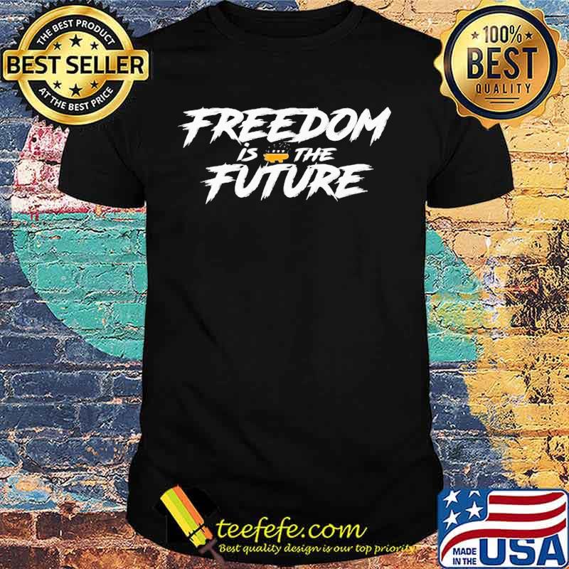 Freedom Is The Future Shirt Freedom Is The Future Shirt