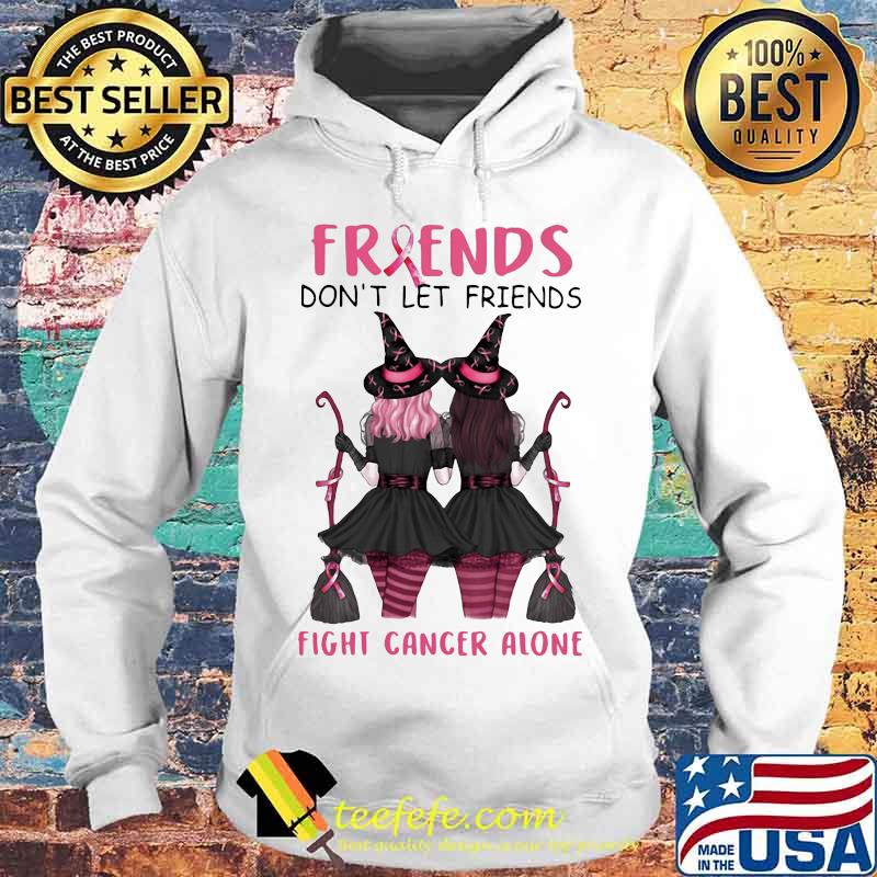 Friends Don't Let Friends Fight Cancer Alone Breast Cancer Awareness Witch Halloween Shirt Hoodie Friends Don't Let Friends Fight Cancer Alone Breast Cancer Awareness Witch Halloween Shirt Hoodie