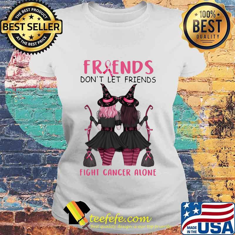 Friends Don't Let Friends Fight Cancer Alone Breast Cancer Awareness Witch Halloween Shirt Laides tee Friends Don't Let Friends Fight Cancer Alone Breast Cancer Awareness Witch Halloween Shirt Laides tee