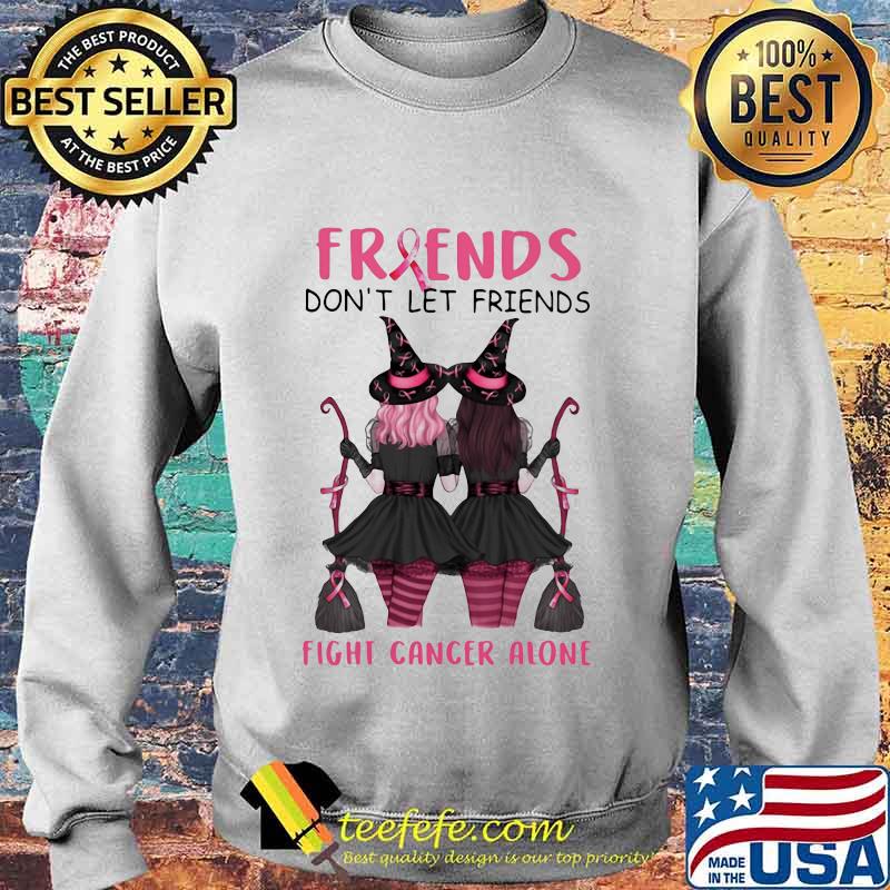 Friends Don't Let Friends Fight Cancer Alone Breast Cancer Awareness Witch Halloween Shirt Sweater Friends Don't Let Friends Fight Cancer Alone Breast Cancer Awareness Witch Halloween Shirt Sweater