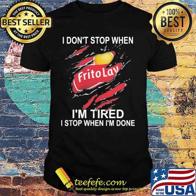 Frito lay i don't stop when i'm tired i stop when i'm done shirt