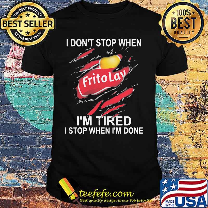 Frito lay i don't stop when i'm tired i stop when i'm done shirt