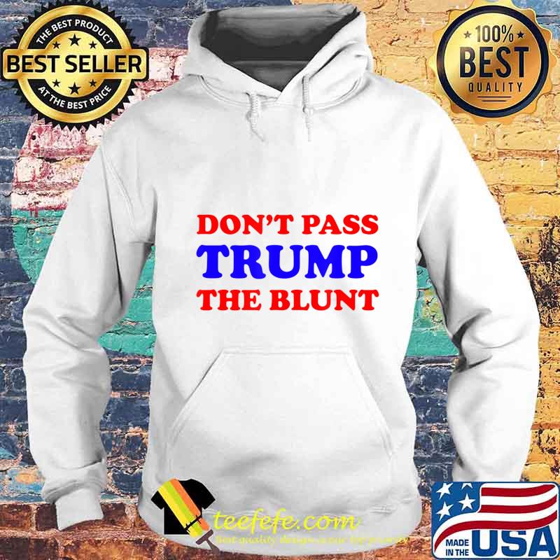 Funny Don't Pass Trump the Blunt Quote Stoner 2020 Gift T-Shirt Hoodie Funny Don't Pass Trump the Blunt Quote Stoner 2020 Gift T-Shirt Hoodie