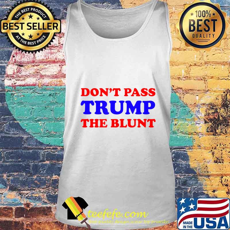 Funny Don't Pass Trump the Blunt Quote Stoner 2020 Gift T-Shirt Tank top Funny Don't Pass Trump the Blunt Quote Stoner 2020 Gift T-Shirt Tank top