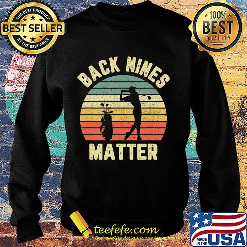 Funny Golf Shirt Back Nines Matter T-Shirt Sweater Funny Golf Shirt Back Nines Matter T-Shirt Sweater