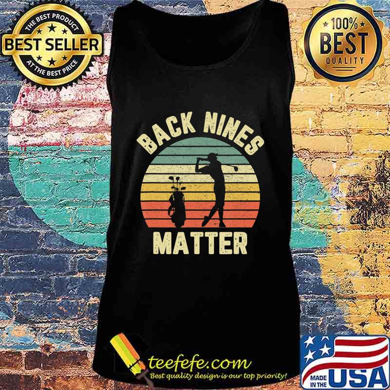 Funny Golf Shirt Back Nines Matter T-Shirt Tank top Funny Golf Shirt Back Nines Matter T-Shirt Tank top