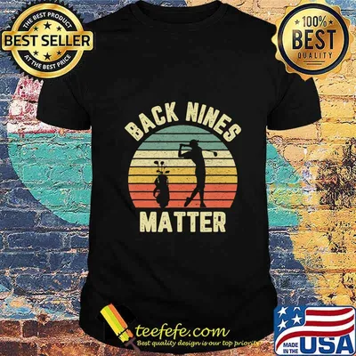 Funny Golf Shirt Back Nines Matter T-Shirt