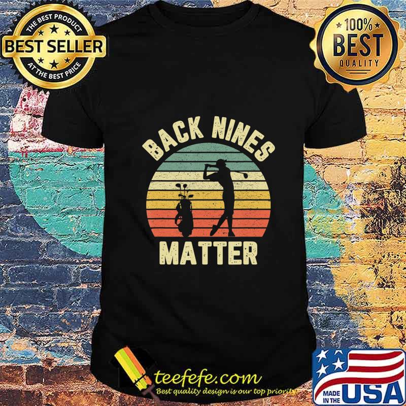 Funny Golf Shirt Back Nines Matter T-Shirt Funny Golf Shirt Back Nines Matter T-Shirt