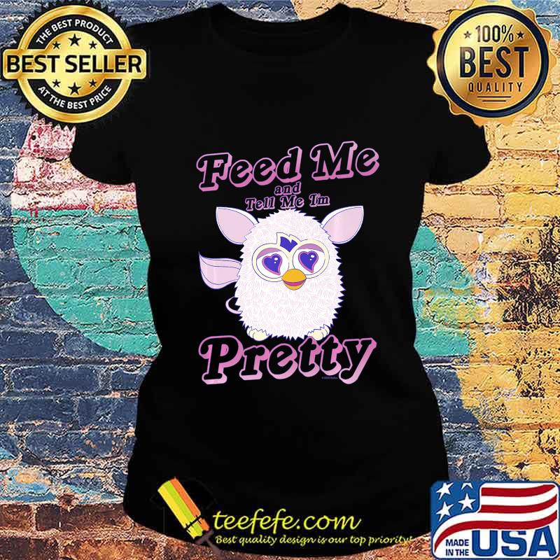 Furby Feed Me And Tell Me I'm Pretty Premium T-Shirt Ladies tee Furby Feed Me And Tell Me I'm Pretty Premium T-Shirt Ladies tee