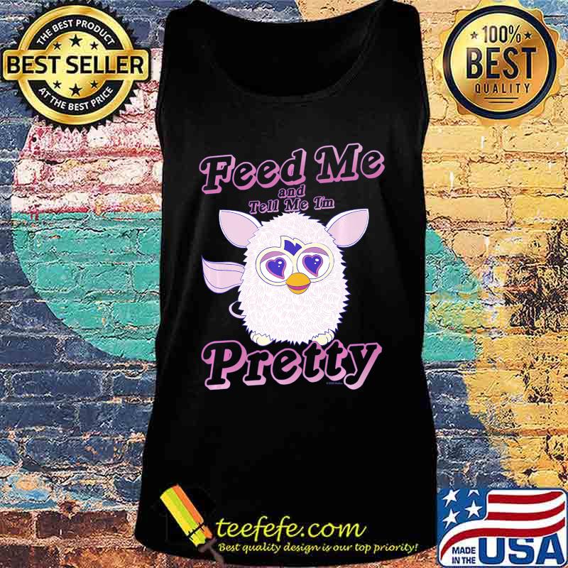 Furby Feed Me And Tell Me I'm Pretty Premium T-Shirt Tank top Furby Feed Me And Tell Me I'm Pretty Premium T-Shirt Tank top