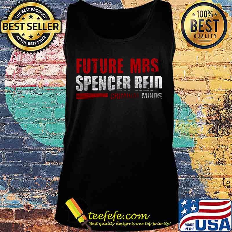 FUTURE MRS SPENCER REID CRIMINAL MINDS SHIRT Tank top FUTURE MRS SPENCER REID CRIMINAL MINDS SHIRT Tank top