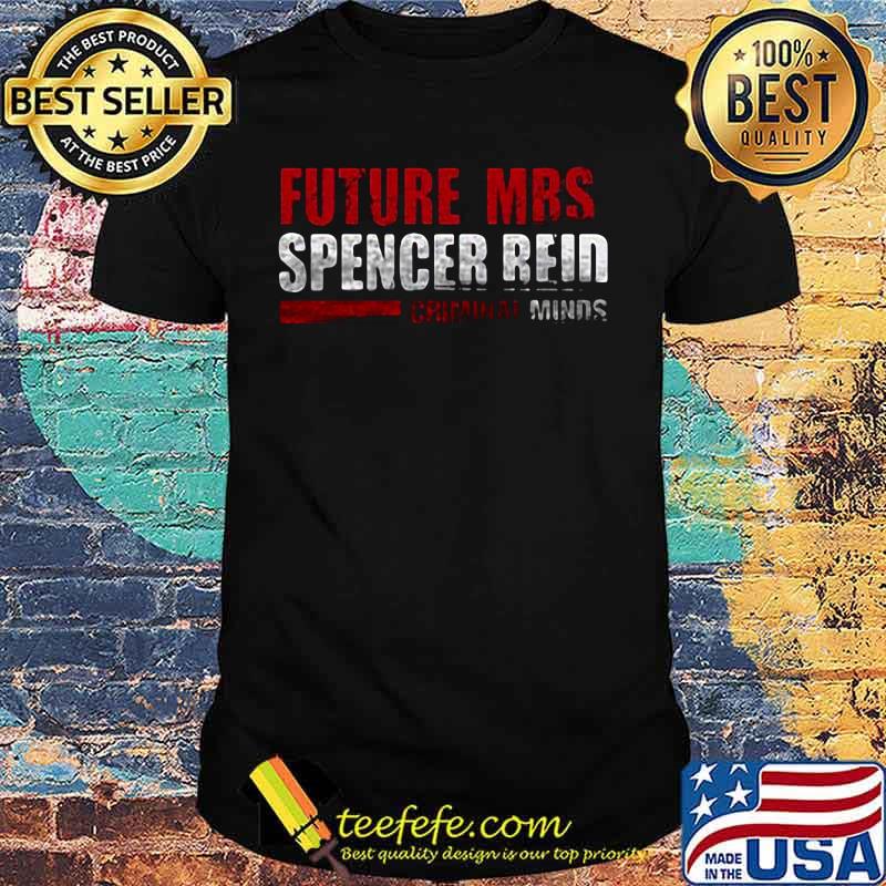FUTURE MRS SPENCER REID CRIMINAL MINDS SHIRT FUTURE MRS SPENCER REID CRIMINAL MINDS SHIRT