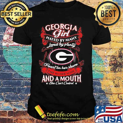 Georgia bulldogs girl hated by many loved by plenty heart on her sleeve fire in her soul and a mouth she can't control stars shirt